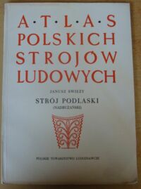 Zdjęcie nr 1 okładki Świeży Janusz Strój podlaski (nadbużański). /Atlas Polskich Strojów Ludowych. Część IV. Mazowsze. Zeszyt 5/