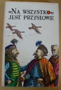 Miniatura okładki Świrko Stanisław /wybór i oprac./, Rozwadowski Stanisław /ilustr./ Na wszystko jest przysłowie. Popularny wybór przysłów polskich w układzie tematyczno-hasłowym.