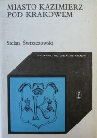 Zdjęcie nr 1 okładki Świszczowski Stefan Miasto Kazimierz pod Krakowem.