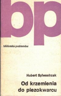 Miniatura okładki Sylwestrzak Hubert Od krzemienia do piezokwarcu. /Biblioteka Problemów. Tom 291./