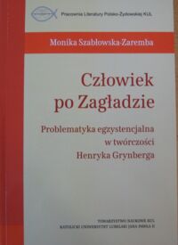 Zdjęcie nr 1 okładki Szabłowska-Zaremba Monika Człowiek po Zagładzie. Problematyka egzystencjalna w twórczości Henryka Grynberga.