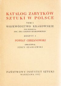 Miniatura okładki Szablowski Jerzy /opr./ Katalog Zabytków Sztuki w Polsce. Tom I. Województwo krakowskie. Zeszyt 4. Powiat chrzanowski.