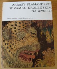 Miniatura okładki Szablowski Jerzy /oprac./ Arrasy flamandzkie w Zamku Królewskim na Wawelu.