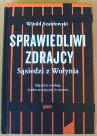 Miniatura okładki Szabłowski Witold Sprawiedliwi zdrajcy. Sąsiedzi z Wołynia.