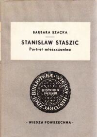 Miniatura okładki Szacka Barbara Stanisław Staszic. Portret mieszczanina. /Biblioteka Wiedzy Historycznej/