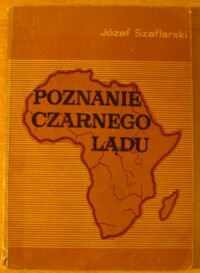 Zdjęcie nr 1 okładki Szaflarski Józef Poznanie Czarnego Lądu.