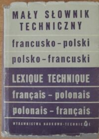 Zdjęcie nr 1 okładki Szarski J. Górecki L. Załucka J. Mały słownik techniczny francusko-polski, polsko-francuski.