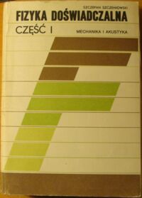 Miniatura okładki Szczeniowski Szczepan Fizyka doświadczalna. Część I. Mechanika i akustyka.