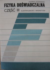 Zdjęcie nr 1 okładki Szczeniowski Szczepan Fizyka doświadczalna. Część III. Elektryczność i magnetyzm.