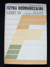 Miniatura okładki Szczeniowski Szczepan Fizyka doświadczalna. Część VI: Fizyka jądra i cząstek elementarnych. Podręcznik dla studentów szkół wyższych.