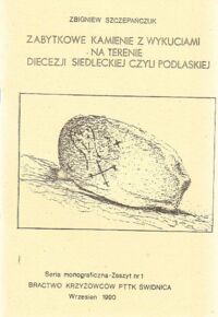 Miniatura okładki Szczepańczuk Zbigniew Zabytkowe kamienie z wykuciami na terenie diecezji siedleckiej czyli podlaskiej. /Seria monograficzna. Zeszyt nr 1/