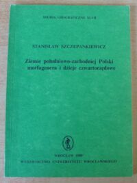 Miniatura okładki Szczepankiewicz Stanisław Ziemie południowo-zachodniej Polski - morfogeneza i dzieje czwartorzędowe. /Studia Geograficzne. Tom XLVII/