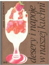 Miniatura okładki Szczepańska Anna Desery i napoje w naszej kuchni