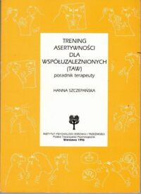 Miniatura okładki Szczepańska Hanna Trening asertywności dla współuzależnionych (TAW). Poradnik terapeuty.