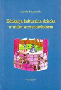 Miniatura okładki Szczepańska Mariola Edukacja kulturalna dziecka w wieku wczesnoszkolnym.