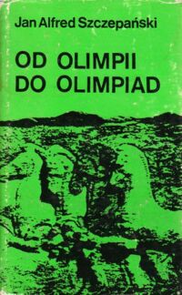 Miniatura okładki Szczepański Jan Alfred Od Olimpii do Olimpiad.