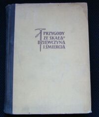 Zdjęcie nr 1 okładki Szczepański Jan Alfred Przygody ze skałą dziewczyną i śmiercią. Wspomnienia z Tatr.