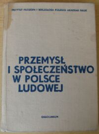 Zdjęcie nr 1 okładki Szczepański Jan /red./ Przemysł i społeczeństwo w Polsce Ludowej.