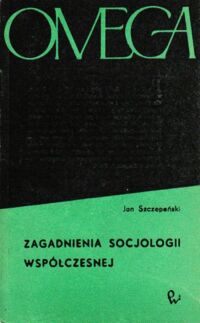 Miniatura okładki Szczepański Jan Zagadnienia socjologii współczesnej. /OMEGA 26/