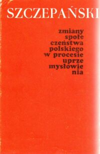 Miniatura okładki Szczepański Jan Zmiany społeczeństwa polskiego w procesie uprzemysłowienia.