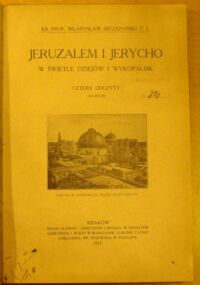 Zdjęcie nr 1 okładki Szczepański Władysław, ks. prof. TJ Jeruzalem i Jerycho w świetle dziejów i wykopalisk. Cztery odczyty.