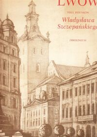 Zdjęcie nr 1 okładki Szczepański Władysław Lwów w zbiorze rysunków. Oczyma szarego człowieka 1983-1986. /Teka/