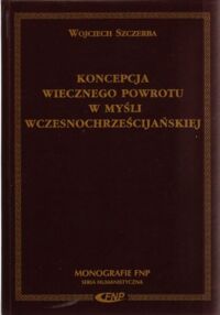 Miniatura okładki Szczerba Wojciech Koncepcja wiecznego powrotu w myśli wczesnochrześcijańskiej. /Monografie FNP. Seria Humanistyczna/ 