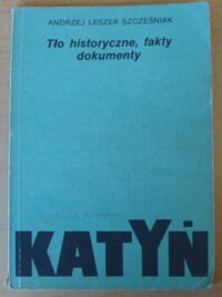 Miniatura okładki Szcześniak Andrzej Leszek Katyń. Tło historyczne, fakty, dokumenty.