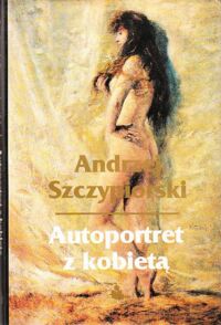Miniatura okładki Szczypiorski Andrzej Autoportret z kobietą. /Biblioteka Diogenesa/