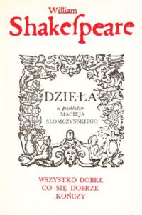 Miniatura okładki Szekspir Wiliam Wszystko dobre co się dobrze kończy. /Dzieła w przekładzie Macieja Słomczyńskiego/.