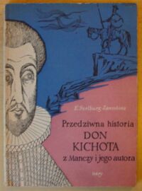 Miniatura okładki Szelburg-Zarembina Ewa Przedziwna historia Don Kichota z Manczy i jego autora.