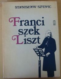 Zdjęcie nr 1 okładki Szenic Stanisław Franciszek Liszt. /Ludzie Żywi 17/