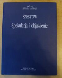 Miniatura okładki Szestow Lew Spekulacja i objawienie. Filozofia religijna Włodzimierza Sołowjowa i inne artykuły. /Biblioteka Europejska/