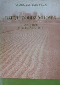 Miniatura okładki Szetela Tadeusz Dzieje Dobrzechowa. Opowieść o rodzinnej wsi.