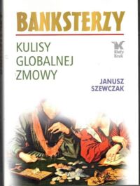 Miniatura okładki Szewczak Janusz Banksterzy. Kulisy Globalnej zmowy.