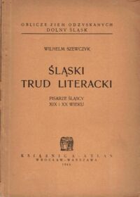 Zdjęcie nr 1 okładki Szewczyk Wilhelm Śląski trud literacki. Pisarze śląscy XIX i XX wieku.