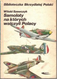 Zdjęcie nr 1 okładki Szewczyk Witold Samoloty na których walczyli Polacy. /Biblioteczka Skrzydlatej Polski/