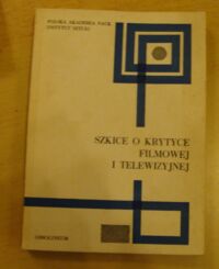 Miniatura okładki  Szkice o krytyce filmowej i telewizyjnej. /Studia z teorii filmu i telewizji pod red. A. Jackiewicza. Tom siódmy/