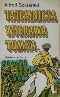Miniatura okładki Szklarski Alfred Tajemnicza wyprawa Tomka. /Piąty tom z cyklu powieści o przygodach Tomka Wilmowskiego/