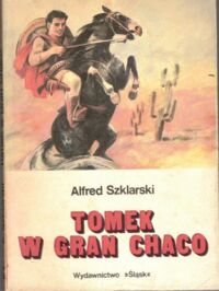 Miniatura okładki Szklarski Alfred Tomek w Gran Chaco. /Ósmy tom z cyklu powieści o przygodach Tomka Wilmowskiego/