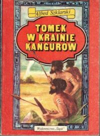 Zdjęcie nr 1 okładki Szklarski Alfred Tomek w krainie kangurów. /Pierwszy tom z cyklu powieści o przygodach Tomka Wilmowskiego/