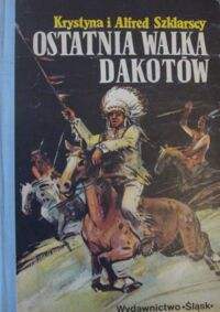 Zdjęcie nr 1 okładki Szklarsky Krystyna i Alfred Ostatnia walka Dakotów. Tom III. Złoto Gór Czarnych.