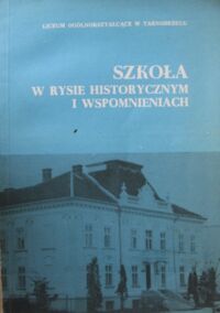 Miniatura okładki  Szkoła w rysie historycznym i wspomnieniach. Liceum ogólnokształcące w Tarnobrzegu.