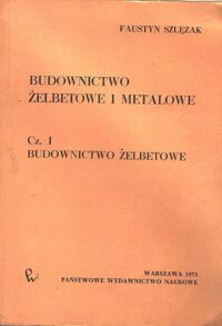 Miniatura okładki Szlęzak Faustyn Budownictwo żelbetowe i metalowe. Część I: Budownictwo żelbetowe.