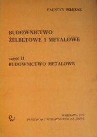 Miniatura okładki Szlęzak Faustyn Budownictwo żelbetowe i metalowe.       Część II: Budownictwo metalowe.