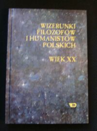 Zdjęcie nr 1 okładki Szmyd Jan /red./ Wizerunki filozofów i humanistów polskich. Wiek XX.