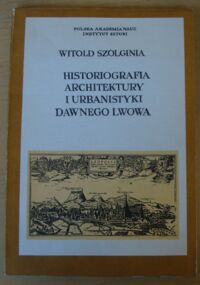 Miniatura okładki Szolginia Witold Historiografia architektury i urbanistyki dawnego Lwowa.