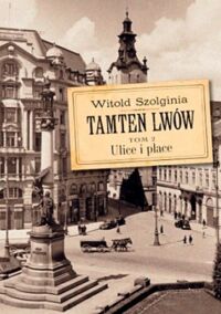 Zdjęcie nr 1 okładki Szolginia Witold Tamten Lwów. Tom 2. Ulice i place. 