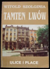 Zdjęcie nr 1 okładki Szolginia Witold  Tamten Lwów. Tom II. Ulice i place.