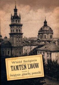 Miniatura okładki Szolginia Witold Tamten Lwów. Tom III. Świątynie, gmachy, pomniki.